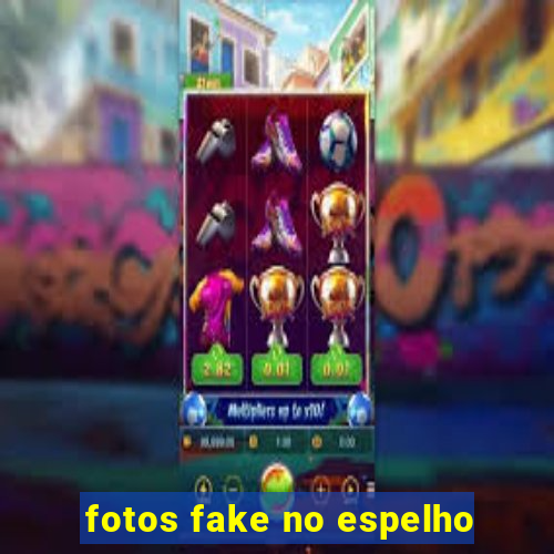 fotos fake no espelho